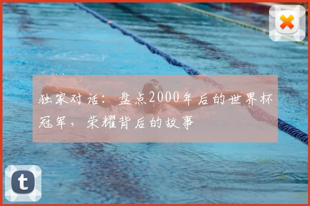 独家对话：盘点2000年后的世界杯冠军，荣耀背后的故事