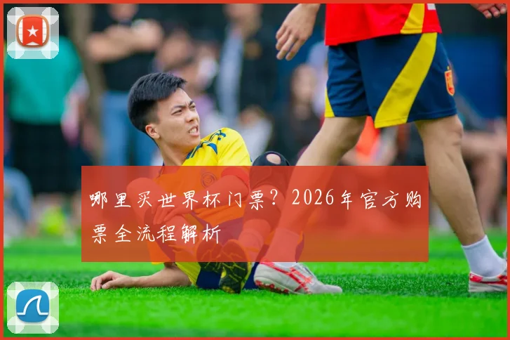 哪里买世界杯门票?2026年官方购票全流程解析