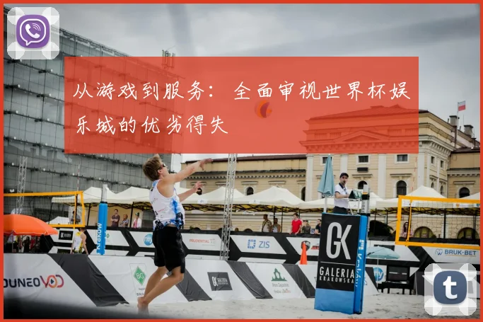从游戏到服务：全面审视世界杯娱乐城的优劣得失